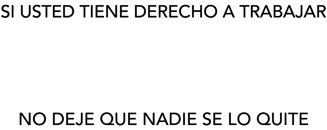 SI USTED TIENE DERECHO A TRABAJAR  NO DEJE QUE NADIE SE LO QUITE