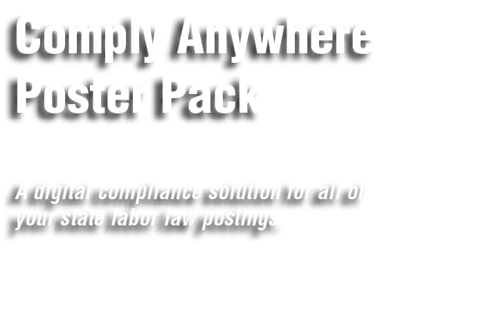 Comply Anywhere Poster Pack A digital compliance solution for all of your state labor law postings.